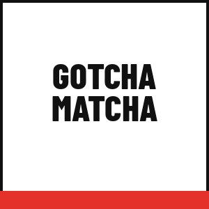 Gotcha Matcha